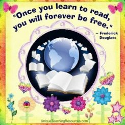 Quote: Once you learn to read you will forever be free. -Frederick Douglas